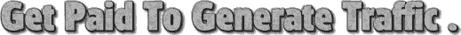 [Get paid to generate traffic]